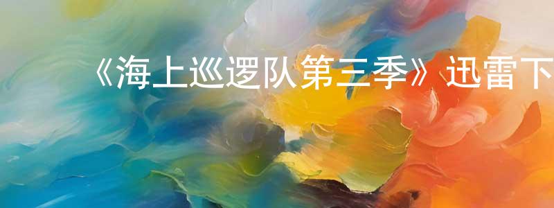 ﻿陈曼仪的网络影视资源,﻿《海上巡逻队第三季》迅雷下载/在线观看-犯罪历史-美剧天堂